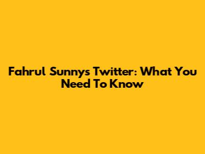Fahrul Sunny's Twitter: What You Need To Know