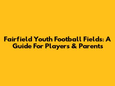 Fairfield Youth Football Fields: A Guide For Players & Parents