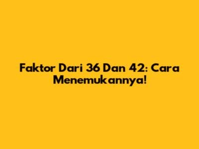 Faktor Dari 36 Dan 42: Cara Menemukannya!