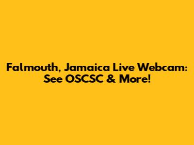Falmouth, Jamaica Live Webcam: See OSCSC & More!