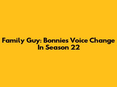 Family Guy: Bonnie's Voice Change In Season 22