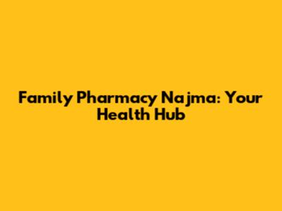 Family Pharmacy Najma: Your Health Hub