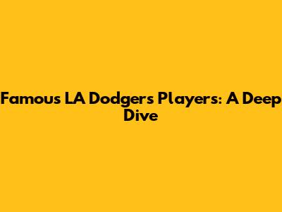 Famous LA Dodgers Players: A Deep Dive