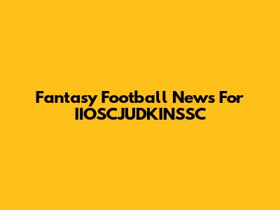 Fantasy Football News For IIOSCJUDKINSSC