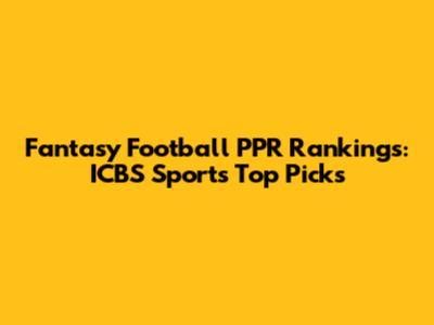 Fantasy Football PPR Rankings: ICBS Sports' Top Picks