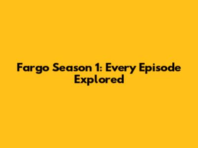 Fargo Season 1: Every Episode Explored