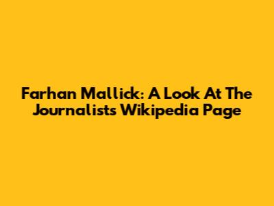 Farhan Mallick: A Look At The Journalist's Wikipedia Page