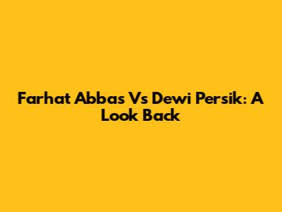 Farhat Abbas Vs Dewi Persik: A Look Back