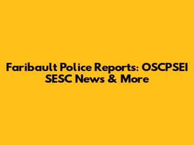 Faribault Police Reports: OSCPSEI SESC News & More