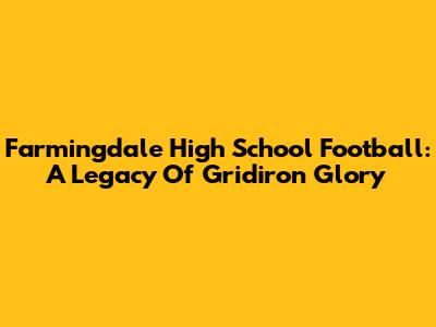Farmingdale High School Football: A Legacy Of Gridiron Glory