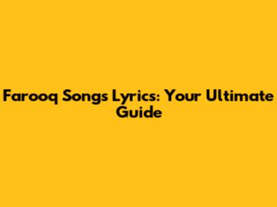 Farooq Songs Lyrics: Your Ultimate Guide