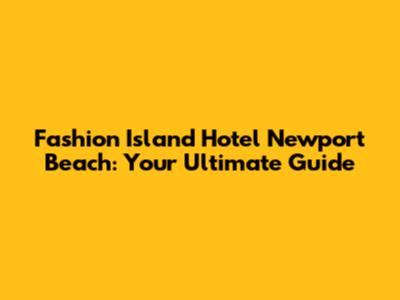 Fashion Island Hotel Newport Beach: Your Ultimate Guide
