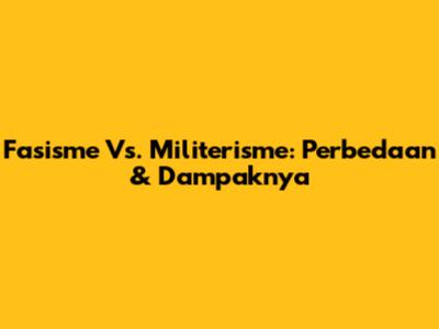 Fasisme Vs. Militerisme: Perbedaan & Dampaknya