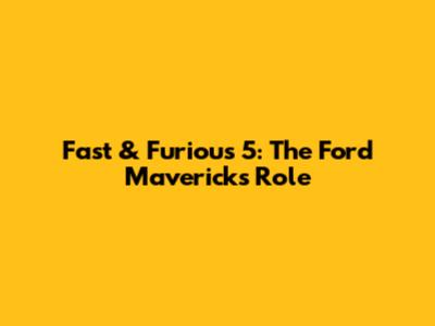 Fast & Furious 5: The Ford Maverick's Role