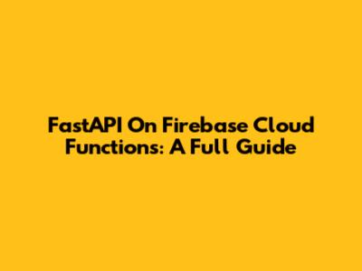 FastAPI On Firebase Cloud Functions: A Full Guide