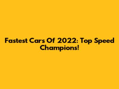 Fastest Cars Of 2022: Top Speed Champions!