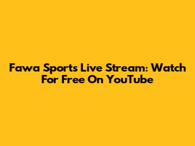 Fawa Sports Live Stream: Watch For Free On YouTube