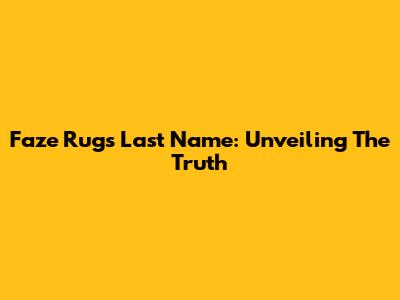 Faze Rug's Last Name: Unveiling The Truth