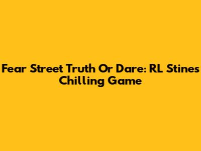 Fear Street Truth Or Dare: RL Stine's Chilling Game