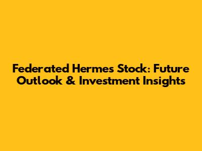 Federated Hermes Stock: Future Outlook & Investment Insights