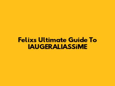 Felix's Ultimate Guide To IAUGERALIASSiME