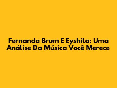 Fernanda Brum E Eyshila: Uma Análise Da Música 'Você Merece'