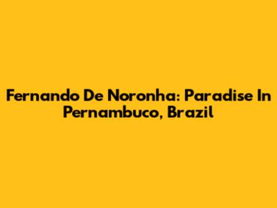 Fernando De Noronha: Paradise In Pernambuco, Brazil