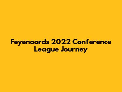 Feyenoord's 2022 Conference League Journey