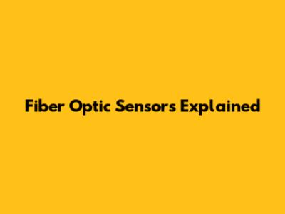 Fiber Optic Sensors Explained