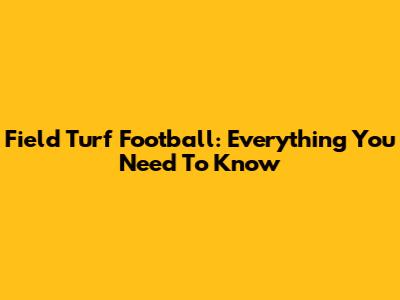 Field Turf Football: Everything You Need To Know
