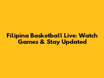 Filipina Basketball Live: Watch Games & Stay Updated