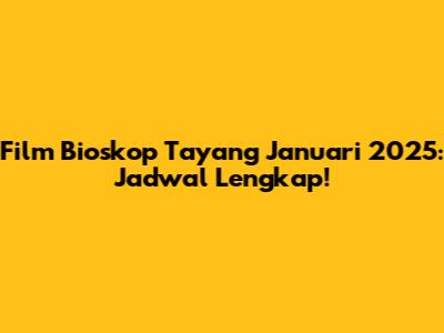 Film Bioskop Tayang Januari 2025: Jadwal Lengkap!