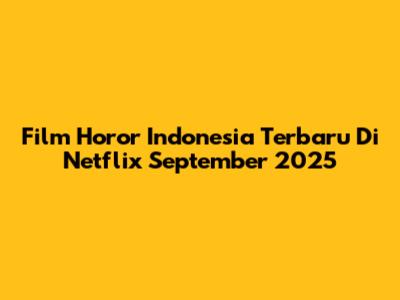 Film Horor Indonesia Terbaru Di Netflix September 2025
