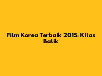 Film Korea Terbaik 2015: Kilas Balik
