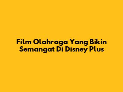 Film Olahraga Yang Bikin Semangat Di Disney Plus