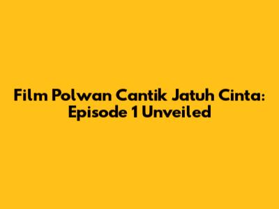 Film Polwan Cantik Jatuh Cinta: Episode 1 Unveiled