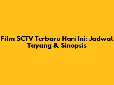 Film SCTV Terbaru Hari Ini: Jadwal Tayang & Sinopsis
