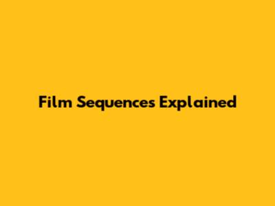 Film Sequences Explained