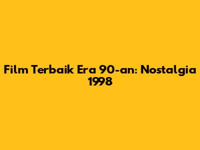 Film Terbaik Era 90-an: Nostalgia 1998