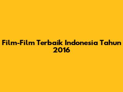 Film-Film Terbaik Indonesia Tahun 2016