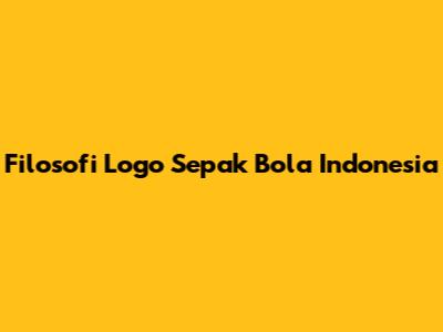 Filosofi Logo Sepak Bola Indonesia