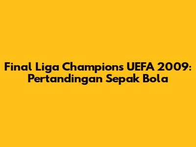 Final Liga Champions UEFA 2009: Pertandingan Sepak Bola