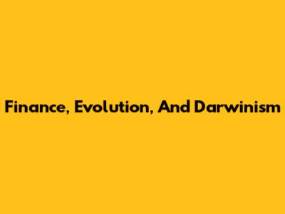 Finance, Evolution, And Darwinism