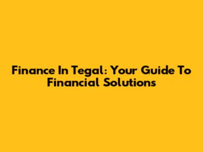 Finance In Tegal: Your Guide To Financial Solutions