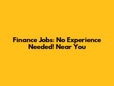 Finance Jobs: No Experience Needed! Near You