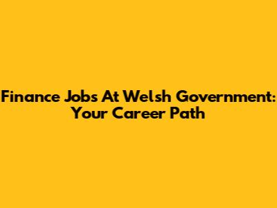 Finance Jobs At Welsh Government: Your Career Path