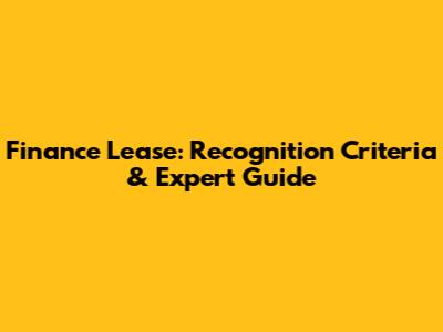 Finance Lease: Recognition Criteria & Expert Guide