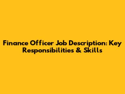Finance Officer Job Description: Key Responsibilities & Skills