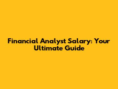 Financial Analyst Salary: Your Ultimate Guide
