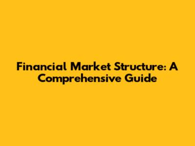 Financial Market Structure: A Comprehensive Guide